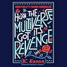 How the Multiverse Got Its Revenge by K. Eason