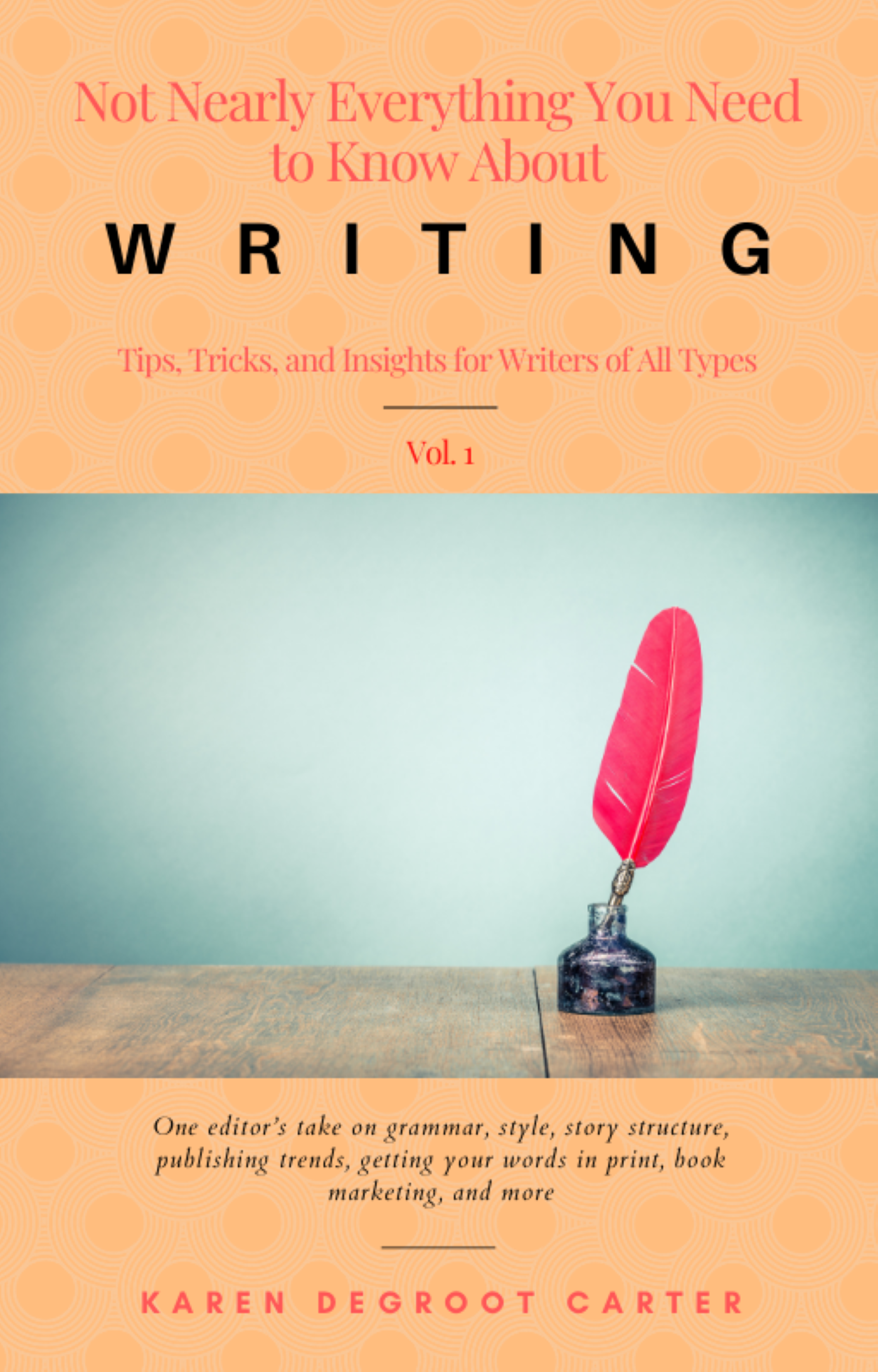 Not Nearly Everything You Need to Know About Writing (Vol. 1): Tips, Tricks, and Insights for Writers of All Types