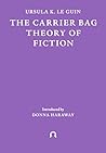The Carrier Bag Theory of Fiction by Ursula K. Le Guin