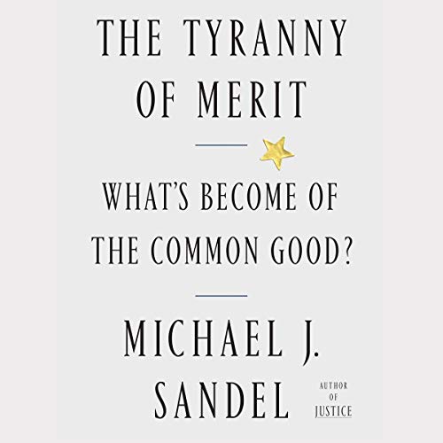 The Tyranny of Merit: Why the Promise of Moving Up Is Pulling America Apart