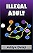 Illegal Adult (Rogue Blockchain, #1) by Aditya Balaji