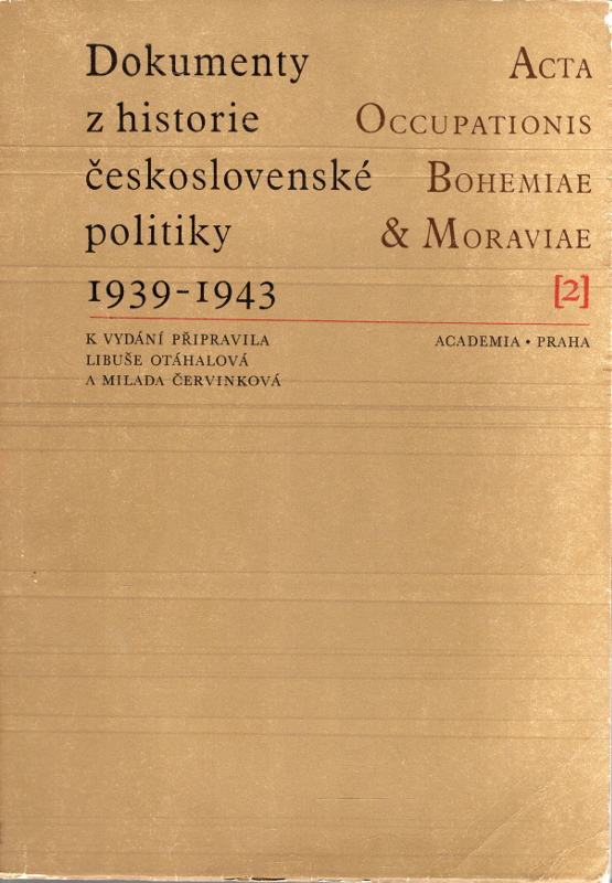 Dokumenty z historie československé politiky 1939-1943: Spolupráce československé emigrace na západě s domácím odbojem, její vztah k tzv. protektorátní vládě a germanizační politika okupantů