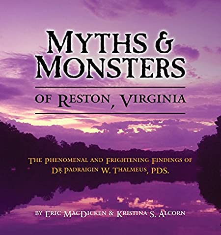 Myths & Monsters of Reston, Virginia: The Phenomenal and Frightening Findings of Dr. Padraigin W. Thalmeus, Pds.