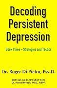 Decoding Persistent Depression Book Three - Strategies and Tactics