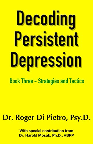 Decoding Persistent Depression Book Three - Strategies and Tactics (Decoding Persistent Depression, #3)
