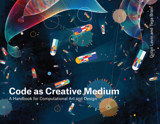 Code as Creative Medium: A Handbook for Computational Art and Design (Paperback)