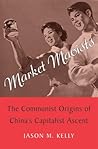 Market Maoists: The Communist Origins of China’s Capitalist Ascent Market Maoists: The Communist Origins of China’s Capitalist Ascent