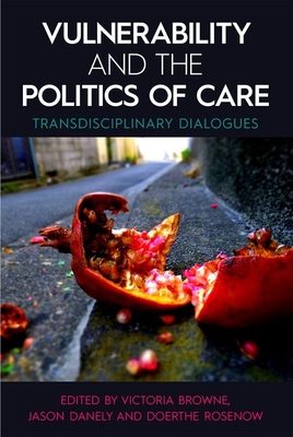 Vulnerability and the Politics of Care: Transdisciplinary Dialogues (Proceedings of the British Academy: Themed volumes of essays in the humanities and social sciences, 235)