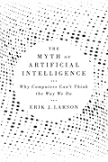 The Myth of Artificial Intelligence: Why Computers Can’t Think the Way We Do