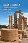 Yahweh before Israel: Glimpses of History in a Divine Name Yahweh before Israel: Glimpses of History in a Divine Name