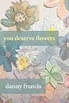 You Deserve Flowers: Poems