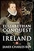 The Elizabethan Conquest of Ireland by James Charles Roy