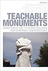 Teachable Monuments: Using Public Art to Spark Dialogue and Confront Controversy Teachable Monuments: Using Public Art to Spark Dialogue and Confront Controversy