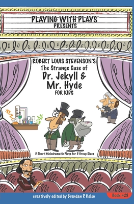 Robert Louis Stevenson S The Strange Case Of Dr Jekyll And Mr Hyde For Kids 3 Short Melodramatic Plays For 3 Group Sizes By Brendan P Kelso