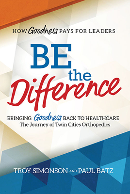 Be the Difference: Bringing Goodness Back to Healthcare - The Journey of Twin Cities Orthopedics