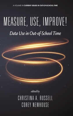 Measure, Use, Improve!: Data Use in Out-of-School Time (Current Issues in Out-of-School Time)