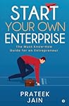 Start Your Own Enterprise: The Must Know-How Guide for an Entrepreneur Start Your Own Enterprise: The Must Know-How Guide for an Entrepreneur