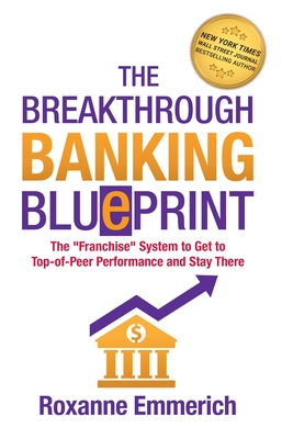 The Breakthrough Banking Blueprint: The "Franchise" System to Get to Top-of-Peer Performance and Stay There