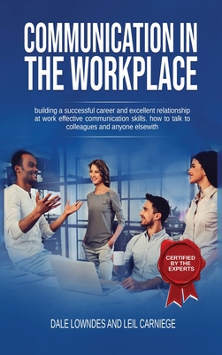 Communication In The Workplace: Turbocharge Your Career, Build Smart Relationships, And Become the Most Valuable Person in Your Firm
