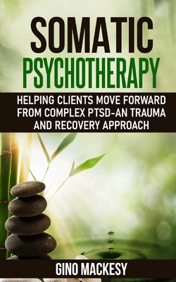 Somatic psychotherapy: Helping Clients Move Forward from Complex PTSD - An Trauma and Recovery Approach
