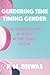 Gendering Time, Timing Gender by Pooja Mittal Biswas Gendering Time, Timing Gender by Pooja Mittal Biswas