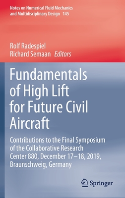 Fundamentals of High Lift for Future Civil Aircraft: Contributions to the Final Symposium of the Collaborative Research Center 880, December 17-18, ... Mechanics and Multidisciplinary Design, 145)