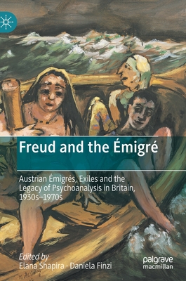 Freud and the Émigré: Austrian Émigrés, Exiles and the Legacy of Psychoanalysis in Britain, 1930s–1970s