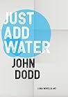Just Add Water by John Dodd
