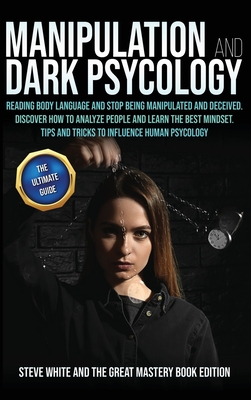 Manipulation and Dark Psychology: Reading Body Language and Stop Being Manipulated and Deceived. Discover How to Analyze People and Learn the Best Mindset.Tips and Tricks to Influence Human Psycology.