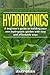 Hydroponics: A Beginner's Guide To Building Your Own Hydroponic Garden With Easy And Affordable Ways