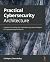 Practical Cybersecurity Architecture: A guide to creating and implementing robust designs for cybersecurity architects