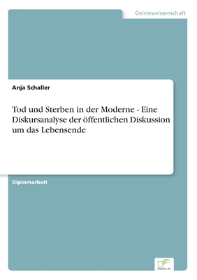 Tod und Sterben in der Moderne - Eine Diskursanalyse der öffentlichen Diskussion um das Lebensende (German Edition)