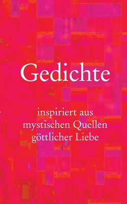 Gedichte: inspiriert aus mystischen Quellen göttlicher Liebe