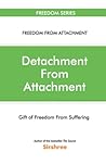 Detachment From Attachment - Gift Of Freedom From Suffering