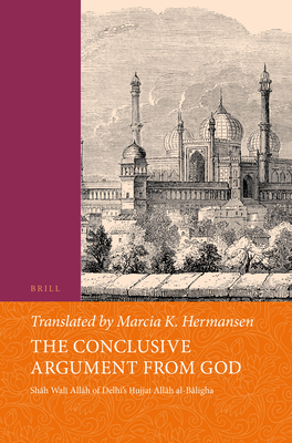 The Conclusive Argument from God: Shāh Walī Allāh of Delhi's Ḥujjat Allāh Al-Bāligha