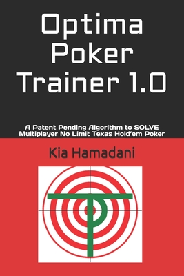 Optima Poker Trainer 1.0: A Patent Pending Algorithm to SOLVE Multiplayer No Limit Texas Hold’em Poker