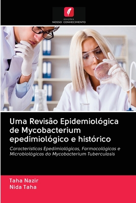 Uma Revisão Epidemiológica de Mycobacterium epedimiológico e histórico: Características Epedimiológicas, Farmacológicas e Microbiológicas do Mycobacterium Tuberculosis (Portuguese Edition)