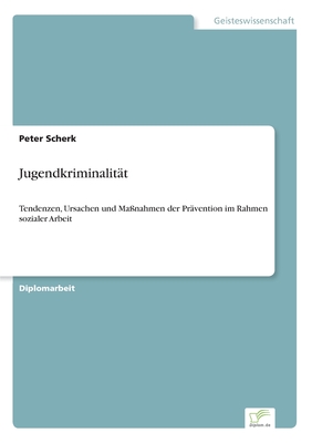 Jugendkriminalität: Tendenzen, Ursachen und Maßnahmen der Prävention im Rahmen sozialer Arbeit
