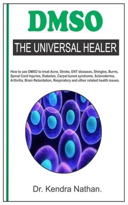 Dmso. the Universal Healer.: How to use DMSO to treat Acne, Stroke, ENT diseases, Shingles, Burns, Spinal Cord Injuries, Diabetes, Carpal tuned syndrome, Scleroderma, Arthritis, Brain retardation, Respiratory and other related health issues.