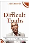 Difficult Truths: There Be Few That Find Them Difficult Truths: There Be Few That Find Them