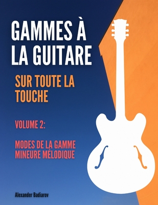 Gammes à la guitare sur toute la touche: Volume 2: Modes de la gamme mineure mélodique (French Edition)
