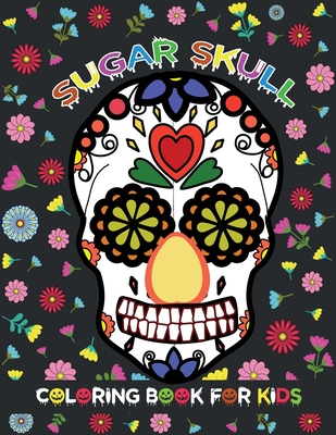 Sugar Skull Coloring Book For Kids: Dia De Los Muertos Libro Easy Fun Day of the Dead Gift Skull Coloring Books For Children Boys And Girls - Designs and Easy Patterns Book For Relaxation