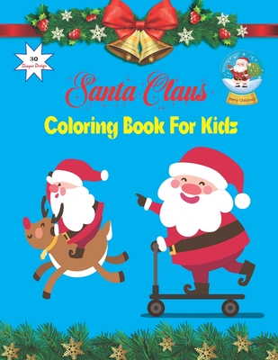 Santa Claus Coloring Book For Kids: My First Big Coloring Book For Christmas Ages 4- 8/ Cute Christmas Coloring Book for Toddler Boys and Girls