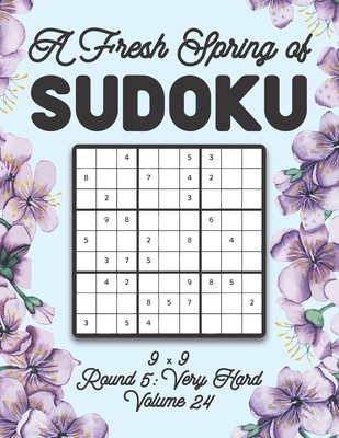 A Fresh Spring of Sudoku 9 x 9 Round 5: Very Hard Volume 24: Sudoku for Relaxation Spring Time Puzzle Game Book Japanese Logic Nine Numbers Math Cross Sums Challenge 9x9 Grid Beginner Friendly Hard Hard Level For All Ages Kids to Adults Floral Theme Gifts