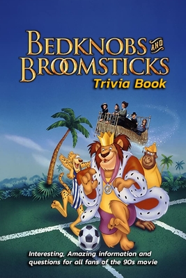Bedknobs and Broomsticks Trivia Book: Interesting, Amazing information and questions for all fans of the 90s movie: Interesting, amazing information and questions about Bedknobs and Broomsticks