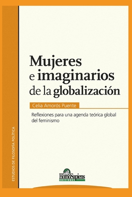 MUJERES E IMAGINARIOS DE LA GLOBALIZACIÓN: reflexiones para una agenda teórica global del feminismo (Feminismo - Serie compilado de los mejores ... ... importante en el pasado, presente y futuro.)