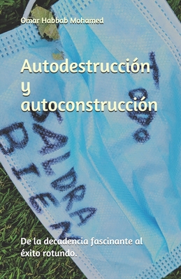 Autodestrucción y autoconstrucción: De la decadencia fascinante al éxito rotundo. (Spanish Edition)