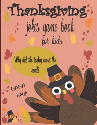 Thanksgiving Jokes Game Book For Kids: A Fun Collection Of Jokes For Toddlers & Preschoolers & Kindergarten & ages (5-14) | Try Not to Laugh Challenge and Every Kid Should Know about Thankgiving Day !