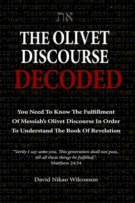 The Olivet Discourse Decoded: To understand end-times prophecy, you need to know the fulfillment of Messiah’s Olivet Discourse in Matthew 24, Mark 13 and Luke 21 (Paperback)