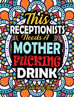 This Receptionist Needs A Mother Fucking Drink: 50 Pages Funny And Dirty Word Search Irreverent Swear Coloring Book For Receptionist - A Snarky Adult Coloring Book For Receptionist